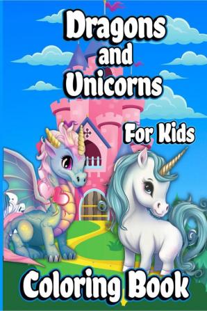 Dragons And Unicorns Coloring Book For Kids : With Mythical &amp; Mythological Creatures Coloring Pages for Girls