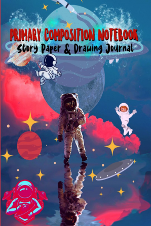 Primary Composition Notebook : Wonderful Story Paper & Drawing Journal for Kids and Teens/ Outer Space Story Journal With Picture Space