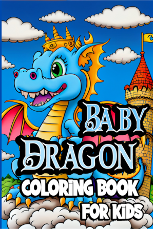 Baby Dragon Coloring Book for Kids : Cute Fantasy dragon coloring pages for Children ages 8-12. Unique Baby Dragon designs for Boys and Girls