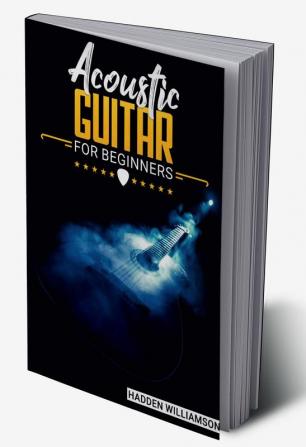 Acoustic Guitar for Beginners Hadden Williamson : How to Record Songs and Play Guitar Like a Pro: An Advanced Guide (2022 Crash Course for Newbies)