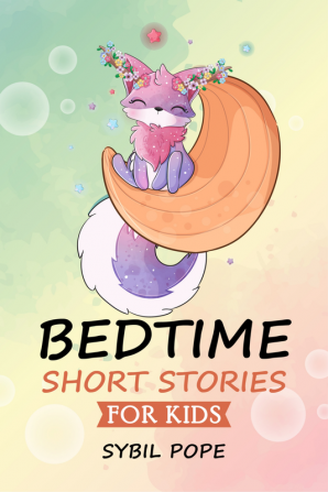 Bedtime Short Stories for Kids : A Compilation of Wonderful Fables to Put Your Baby or Toddler at Ease before Bedtime and Keep Them Dreaming Soundly All Night (2022 Tales for Children)