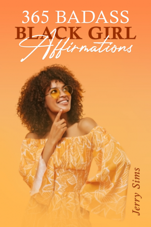 365 Badass Black Girl Affirmations : How Confident Women Can Use Their Positive Thinking to Achieve Their Goals (2022 Guide for Beginners)