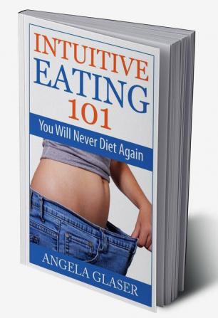 Intuitive Eating 101 : You Will Never Diet Again