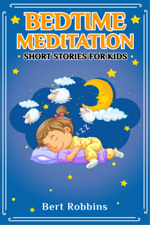 Bedtime Meditation Short Stories for Kids : Short Tales with Comforting Messages to Read to Your Child Before Bedtime to Promote a Peaceful Restful Night's Sleep and a World of Wonderful Dreams (2...