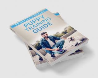 Puppy Training Guide : Basic Dog Training Potty Training and Everything Else You Need to Raise the Perfect Dog with Love! A Step-by-Step Guide for New Puppy Owners in 7 Easy Steps (2022)