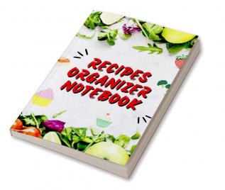 Recipes Organizer Notebook : Write In Your Own Favorites Recipes Cookbook or Baking