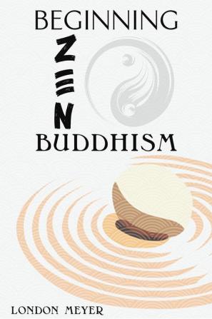 Beginning Zen Buddhism : How to Control Your Feelings Calm Your Mind and Find Fulfilment (2022 Guide for Beginners)