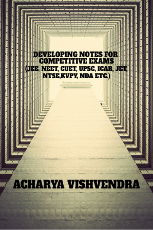 DEVELOPING NOTES FOR COMPETITIVE EXAMS : (JEE NEET CUET UPSC ICAR JET NDA NTSE KVPY ETC.)