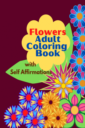 Adult Coloring Book with flower design and positive self affirmations for Mind relaxation and positive vibes