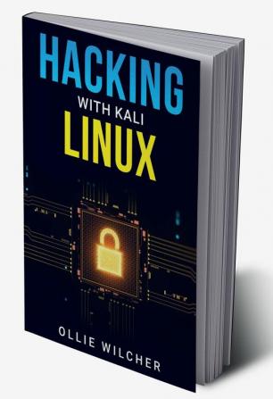 Hacking with Kali Linux Ollie Wilcher : Learn Hacking with this Detailed Guide How to Make Your Own Key Logger and How to Plan Your Attacks (2022 Crash Course for Beginners)