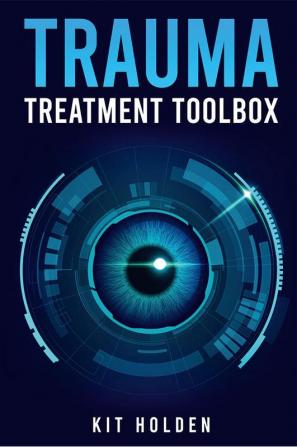 TRAUMA TREATMENT TOOLBOX : The All-In-One Help Guide for Dealing with and Overcoming Anxiety Depression and Other Mood and Personality Disorders (2022 Crash Course for Beginners)