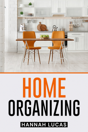 HOME ORGANIZING : Quick and Easy Methods to Clean and Organize Your House (2022 Guide for Beginners)