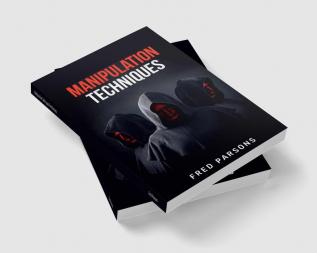 Manipulation Techniques Fred Parsons : How to Influence People's Thoughts and Behaviours to Achieve your Goals in Life. How to Recognize Influence Techniques Like Brainwashing Hypnosis Persuasion...