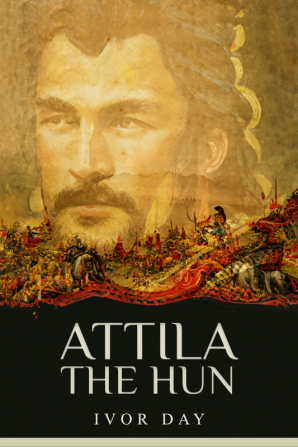 ATTILA THE HUN : Fascinating History of the Hunnic Emperor and his Invasions of the Roman Empire (2022 Guide for Newbie)