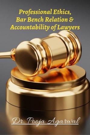 Professional Ethics Bar Bench Relationship & Accountability of Lawyers