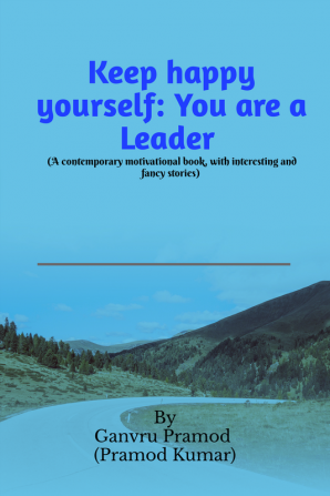 Keep Happy Yourself - You are a Leader : (A contemporary motivational book with interesting and fancy stories)