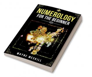 NUMEROLOGY FOR BEGINNERS : Figure Out Your Future Using Numerology Astrology and Tarot Reading (2022 Guide for Newbies)