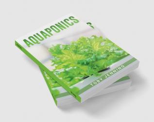 AQUAPONICS : Beginner's Guide to Creating Your Own Aquaponic Garden System for Growing Organic Vegetables Fruits Herbs and Raising Fish (2022 Crash Course for Newbies)