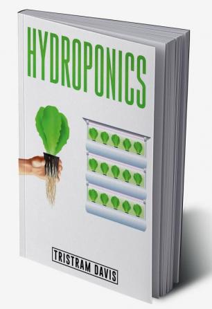 Hydroponics The Complete Step-by-Step Guide to Creating an Independent Home Garden. Learn Easy Techniques to Grow Medicinal and Edible Plants Flowers and Fragrant Herbs (2022 Guide for Beginners)