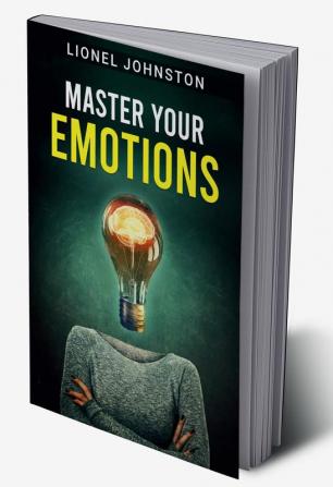 MASTER YOUR EMOTIONS : Comprehensive Guide for Overcoming Depression and Anxiety Through Self-Help and Negative Psychology. Learn to Reduce Your Procrastination to Boost Your Social Skills (2022)