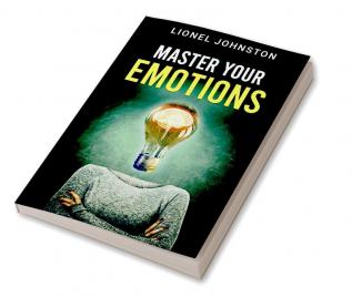 MASTER YOUR EMOTIONS : Comprehensive Guide for Overcoming Depression and Anxiety Through Self-Help and Negative Psychology. Learn to Reduce Your Procrastination to Boost Your Social Skills (2022)