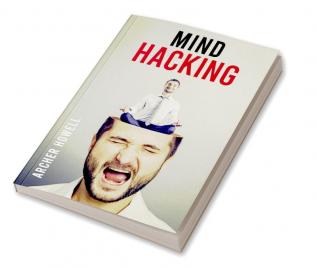 Mind Hacking : Learn How to Banish Negative Thoughts by Boosting Your Ability to Make Sound Decisions through Sharpen Your Mental Focus and Release Your Full Potential (2022 Guide for Beginners)