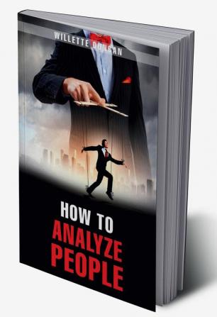 HOW TO ANALYZE PEOPLE : The Definitive Guide to Reading People's Bodily Language. Find Out How to Recognize the Signs of Dishonesty Attraction Insecurity and Confidence (2022 Guide for Beginners)