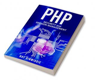 PHP Security and Session Management : Managing Sessions and Ensuring PHP Security (2022 Guide for Beginners)