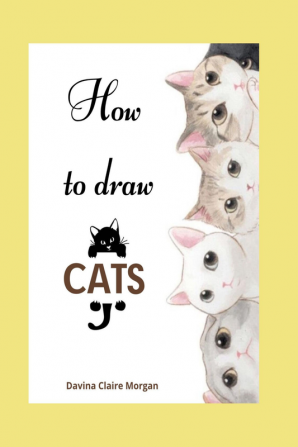 How to draw Cats : Cat Coloring and Activity Book For Kids Ages 3-8 | Easy and Fun Drawing Book for Boys Girls and Kids Ages 3-8