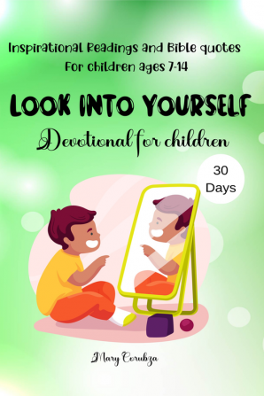 Look into yourself : Devotional for children 30 Days Inspirational Readings and Bible quotes For children ages 7-14