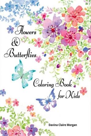 Flowers &amp; Butterflies Coloring Book for Kids : Children Coloring and Activity Book with Flowers and Butterflies for Girls Ages 4-10