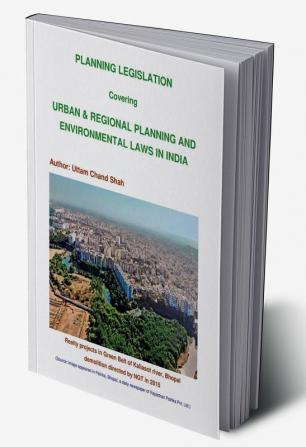 PLANNING LEGISLATION covering Urban &amp; Regional Planning and Environmental Laws in India