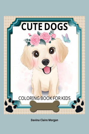 Cute Dogs Coloring Book for Kids : Coloring and Activity Book for Kids Ages 3-8 with Cute Dogs | Cute Dgos Desings for Kids and Toddlers