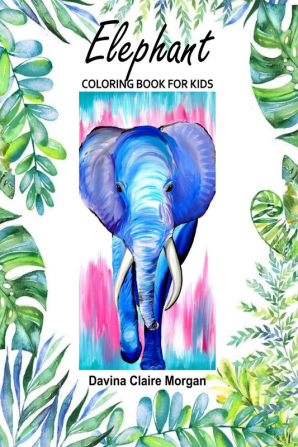 Elephant Coloring Book for Kids: 50 Wonderful Elephant Pages for Coloring | Cute Elephant Drawing for Coloring | Easy Coloring and Activity Book for Boys and Girls Ages 2 and Up