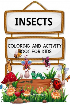 Insects Coloring Book for Kids : A Funny Coloring and Activity Book for Kids Ages 4-10 with Bugs and Other Insects | A Unique Collection of Coloring Pages with Variety of Insects