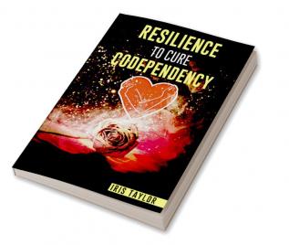 RESILIENCE TO CURE CODEPENDENCY : The Tactics for Mastering Detachment and Raising Self-Respect. Learn to Stop Being a Codependent and Overcome Jealousy (2022 Guide for Beginners)