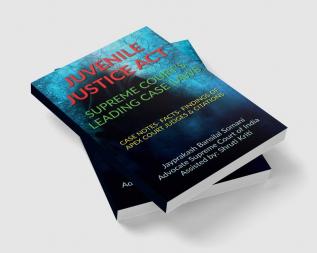 JUVENILE JUSTICE ACT- SUPREME COURT’S LEADING CASE LAWS : CASE NOTES- FACTS- FINDINGS OF APEX COURT JUDGES &amp; CITATIONS