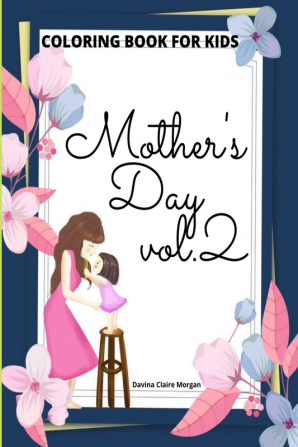 Mother’s Day Coloring Book for Kids vol.2 : Perfect Cute Mother’s Day Coloring Pages for Children | Mother’s Day Activity and Coloring Book for Boys Girls Kids Ages 4-8 | Amazing Gift for Mother\...