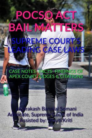 POCSO ACT BAIL MATTERS- SUPREME COURT’S LEADING CASE LAWS : CASE NOTES- FACTS- FINDINGS OF APEX COURT JUDGES &amp; CITATIONS