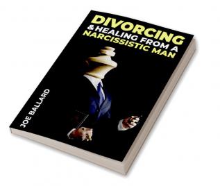 Divorcing and Healing from Narcissistic Man : A Practical Woman's Guide to Recovering from a Destructive Marriage's Hidden Emotional and Psychological Abuse (2022 Guide for Beginners)