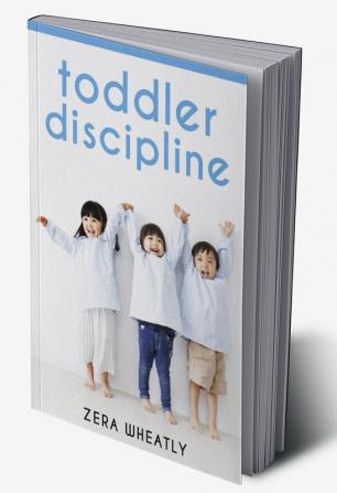 Toddler Discipline : Essential Reading for Any Parent Seeking to Raise Happy Kids. How to Raise a Happy Healthy Child with Nonviolent Problem-Solving and Conflict-Avoidance Techniques (2022 Guide)