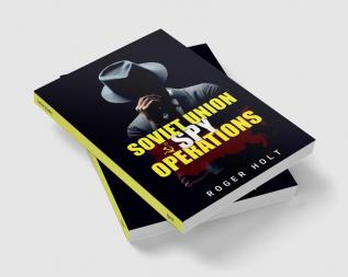 Soviet Union Spy Operations : Learn About the Soviet Union's Most Notorious Spy Organization and Its Lasting Impact on World History (2022 Guide for Beginners)