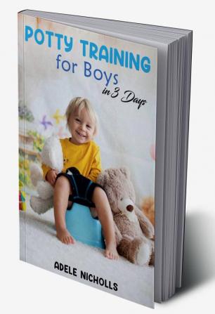 Potty Training for Boys in 3 Days : Guide to Diaper-Free Stress-Free Toilet Training for Your Toddler (2022 for Beginners)