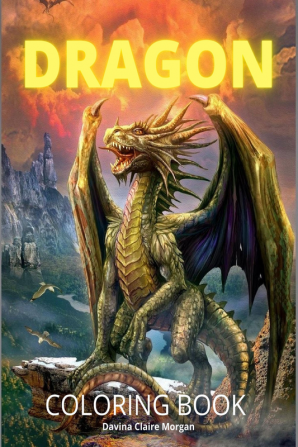 Dragon Coloring Book : New Edition of Mythical Colouring Book for Boys Girls Teens and Adults | Fantasy for Children Ages 4 5 6 7 8 9 10 | Perfect Gift for All Ages