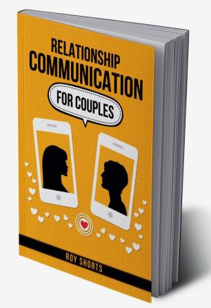 Relationship Communication For Couples : Practical Strategies for Improving Communication and Resolving Conflict in Your Marriage or Partnership (2023 Guide for Beginners)