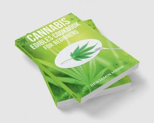 CANNABIS EDIBLES COOKBOOK FOR BEGINNERS-Benjamin Mann : Delicious Sweet and Savory Edibles Made with Medical Marijuana (2022 Guide for Beginners)