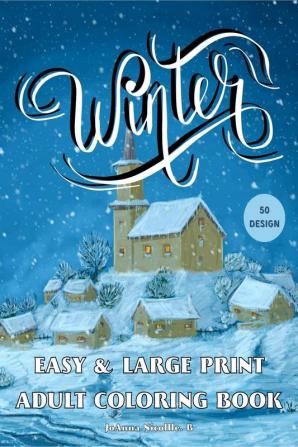 EASY AND LARGE PRINT WINTER ADULT COLORING BOOK : 50 Pages Featuring Relaxing Winter Scenes Holiday &amp; Landscapes Designs for Stress Relief. A suitable gift for adults &amp; seniors.