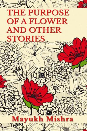 The Purpose of a Flower : And Other Stories