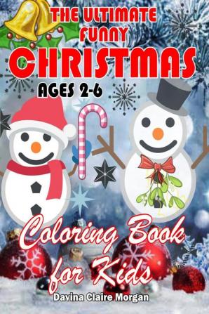 The Ultimate Funny Christmas Coloring Book for Kids Ages 2-6 : The Ultimate Christmas Activity Book for Kids Ages 2-6 | My First Incredible Christmas Coloring Book | Amazing Gift for Christmas