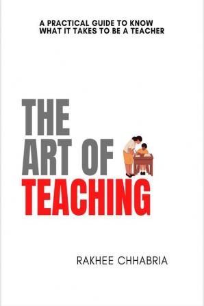 The Art of Teaching : A practical guide to know what it takes to be a teacher.